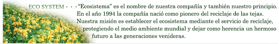 Ecosystem es también el nombre y la filosofía de una empresa. Es misión establecer un ecosistema a través del reciclaje de tejas.