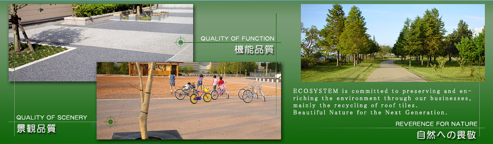 ECO SYSTEM is committed to preserving and enriching the environment through our businesses,mainly the recycling of roof tiles.